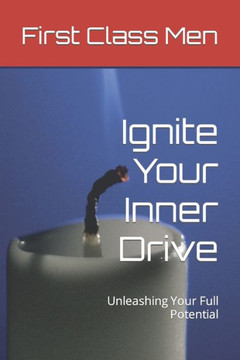 Ignite Your Inner Drive: Unleashing Your Full Potential Ignite Your Inner Drive: Unleashing Your Full Potential
