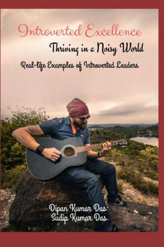 Introverted Excellence: Thriving in a Noisy World: Real-life Examples of Introverted Leaders