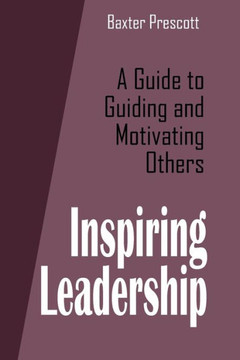Inspiring Leadership: A Guide to Guiding and Motivating Others