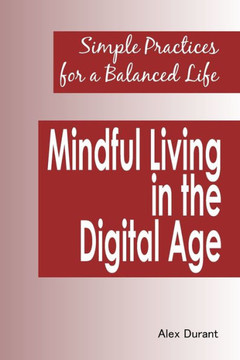 Mindful Living in the Digital Age: Simple Practices for a Balanced Life