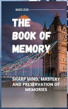 The Book of Memory: Sharp mind, mastery and preservation of memories