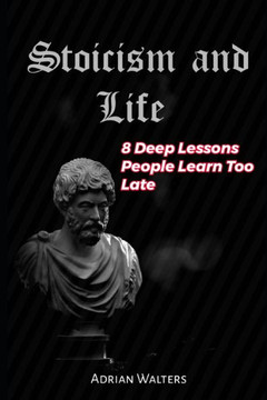 Stoicism and Life: 8 deep lessons people learn too late