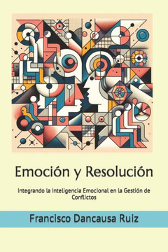 Emoci? y Resoluci?: Integrando la Inteligencia Emocional en la Gesti? de Conflictos