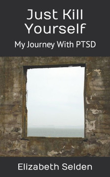 Just Kill Yourself: My Journey With PTSD