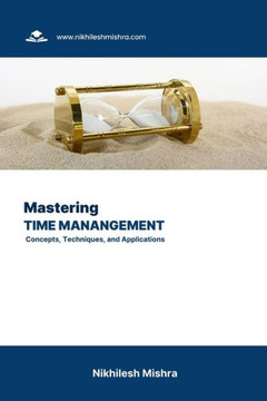 Mastering Time Management: Concepts, Techniques, and Applications