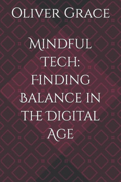 Mindful Tech: Finding Balance in the Digital Age