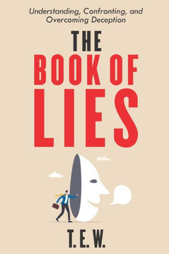 ""Unraveling the Web of Lies: Understanding, Confronting, and Overcoming Deception""