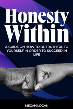 Honesty Within: A Guide on how to be truthful to yourself in order to succeed in life