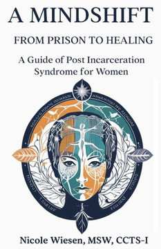 A Mind-Shift: From Prison to Healing: A Guide of Post Incarceration Syndrome in Women