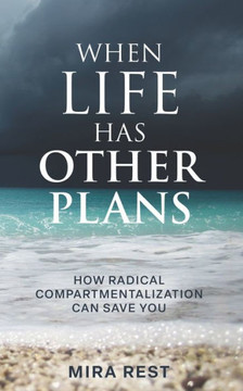 When Life Has Other Plans: How Radical Compartmentalization Can Save You