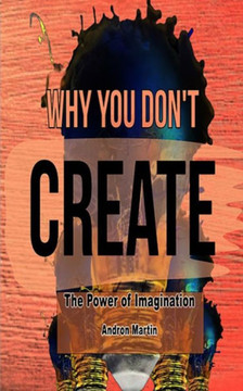 Why You Don't Create: The Power of Imagination