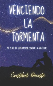 Venciendo la Tormenta: Mi Viaje de Superaci? de la Ansiedad