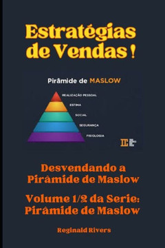 Estrat?ias de Vendas Humanizadas. Volume 1/2: Desvendando a Pir?ide de Maslow.