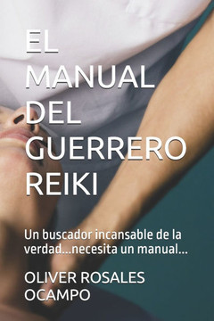 El Manual del Guerrero Reiki: Un buscador incansable de la verdad...necesita un manual...