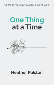 One Thing at a Time: The Art of Presence in a World Out to Lunch
