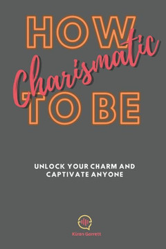 How To be Charismatic: Unlock Your Charm and Captivate Anyone
