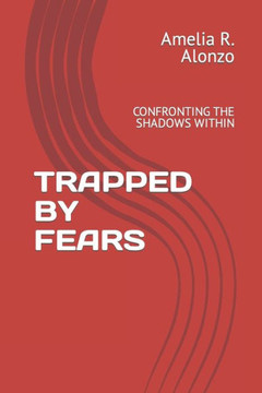 Trapped by Fears: Confronting the Shadows Within Trapped by Fears: Confronting the Shadows Within