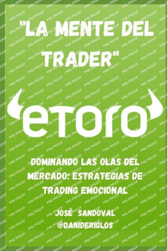 ""LA MENTE DEL TRADER EN eToro"": Dominando las Olas del Mercado: Estrategias de Trading Emocional ""LA MENTE DEL TRADER EN eToro"": Dominando las Olas del Mercado: Estrategias de Trading Emocional