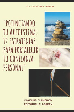 ""Potenciando Tu Autoestima: 12 Estrategias Para Fortalecer Tu Confianza Personal ""Potenciando Tu Autoestima: 12 Estrategias Para Fortalecer Tu Confianza Personal