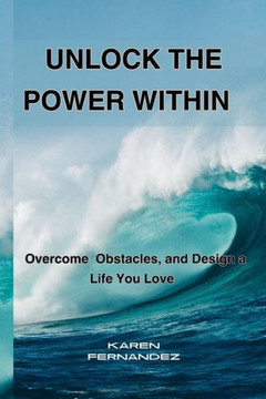Unlock the Power Within: Overcome Obstacles, and Design a Life You Love