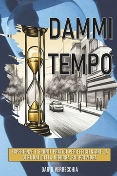 Dammi Tempo: Esperienze e spunti pratici per efficientare la gestione della risorsa pi?preziosa