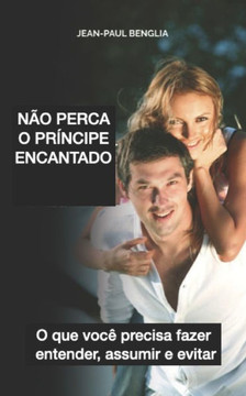 N? perca o pr?cipe encantado: O que voc?precisa fazer entender, assumir e evitar N? perca o pr?cipe encantado: O que voc?precisa fazer entender, assumir e evitar