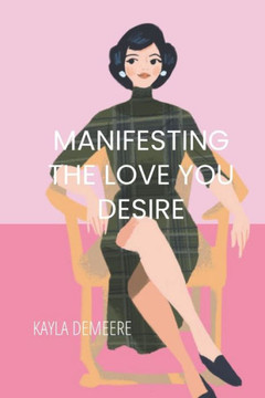 Manifesting the Love You Desire Manifesting the Love You Desire