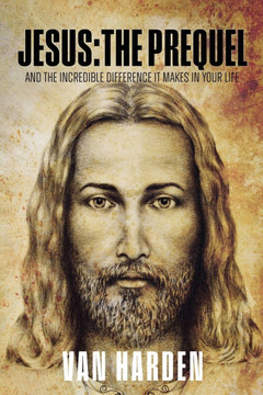 Jesus: THE PREQUEL: and the incredible difference it makes in your life