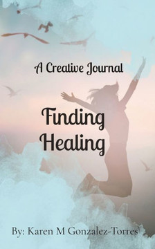 Finding Healing: A Creative Journal
