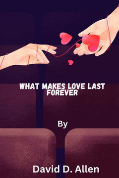 What makes love last forever: Keys to a Love That Endures What makes love last forever: Keys to a Love That Endures