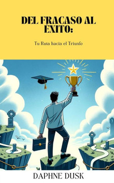 Del Fracaso al ?ito: : Tu Ruta hacia el Triunfo