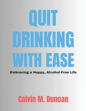 Quit Drinking With Ease: Embracing a Happy, Alcohol-Free Life