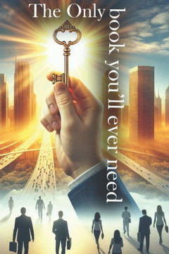 The Only Book You'll Ever Need: A Comprehensive Guide to Success and Personal Growth