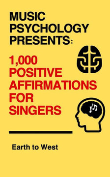 Music Psychology Presents: 1,000 Positive Affirmations for Singers
