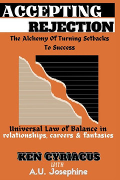 Accepting Rejection: the Alchemy of turning Setbacks to Success. Universal law of Balance in relationships, careers and fantasies: Moving o
