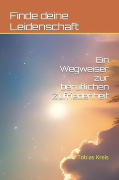 Finde deine Leidenschaft: Ein Wegweiser zur beruflichen Zufriedenheit