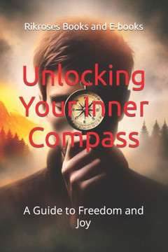 Unlocking Your Inner Compass: A Guide to Freedom and Joy