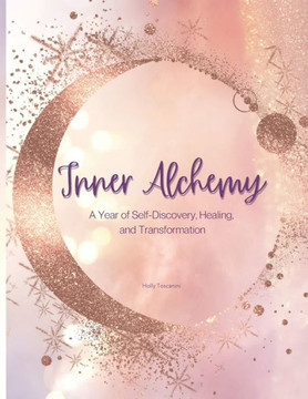 Inner Alchemy: A Year of Self-Discovery, Healing, and Transformation