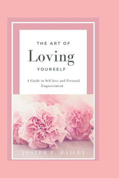 The Art of Loving Yourself: A Guide to Self-love and Personal Empowerment