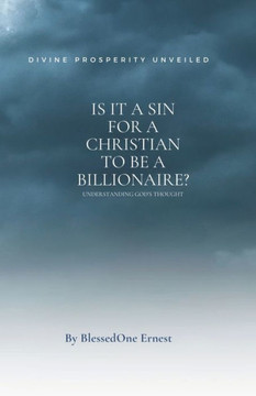 Is it a Sin for a Christian to be a Billionaire?: Unveiling Divine Wealth: