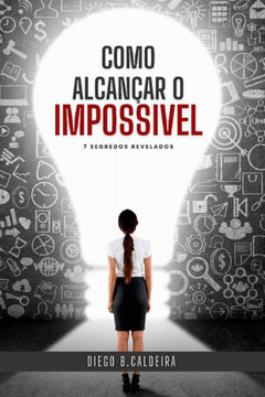 Como Alcan?r O Impossivel: 7 Segredos Revelados