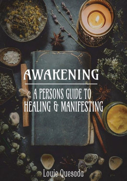 Awakening: A Persons Guide to Healing & Manifesting