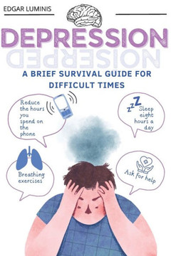 Depression: A Brief Survival Guide for Difficult Times: Resurgence. Strategies to Cope with and Survive Depression