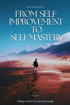 From self Improvement to self mastery: Taking actions for a lasting change