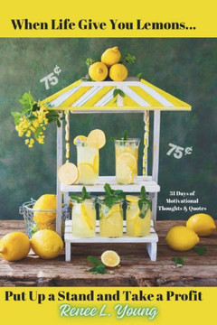 When Life Give You Lemons...Put Up a Stand and Take a Profit: 31 Days of Motivational Thoughts & Quotes