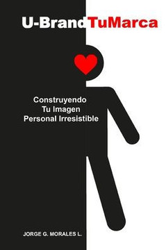 U-Brand Tu Marca: Construyendo Tu Imagen Personal Irresistible U-Brand Tu Marca: Construyendo Tu Imagen Personal Irresistible