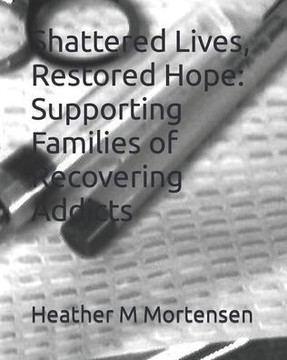 Shattered Lives, Restored Hope: Supporting Families of Recovering Addicts