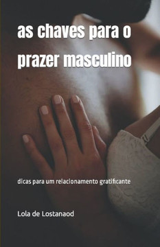 as chaves para o prazer masculino: dicas para um relacionamento gratificante