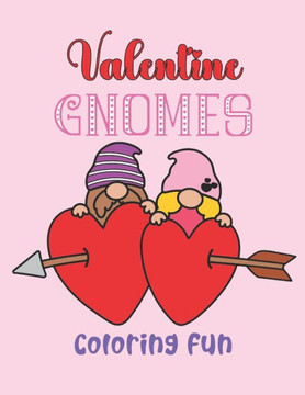 Valentine Gnomes Coloring Fun Happy Valentine's Day: 40 Cute and Fun Love Filled Images: Gnomes, Hearts, Balloons, Valentines and More