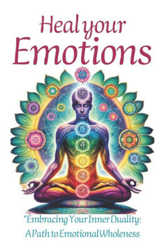 Heal Your Emotions: ""Heal Your Emotions: A Comprehensive Self-Help Guide for All Ages to Overcome Trauma and Find Peace